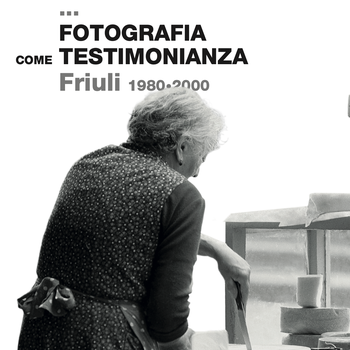 Fotografia come testimonianza. Friuli 1980–2000