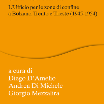 La difesa dell'Italianità. L'Ufficio per le zone di confine a Bolzano, Trento e Trieste (1945-1954) (foto)